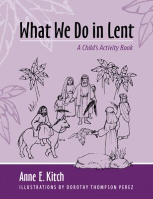 What We Do in Lent: A Child's Activity Book  -     By: Anne E. Kitch
