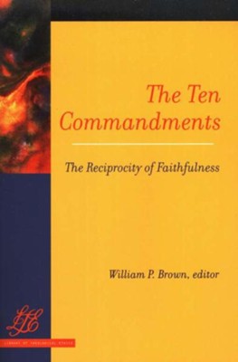 The Ten Commandments: The Reciprocity of Faithfulness   -     Edited By: William P. Brown
