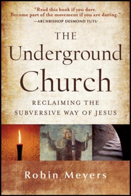 The Underground Church: Reclaiming the Subversive Way of Jesus - eBook  -     By: Robin Meyers
