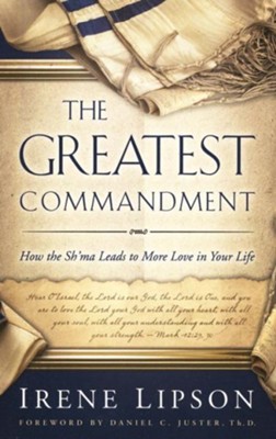 The Greatest Commandment: How the Sh'ma Leads to More Love in Your Life  -     By: Irene Lipson
