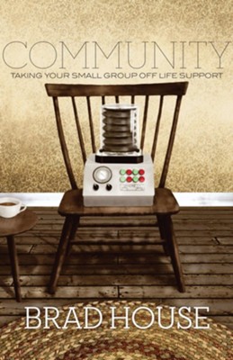 Community: Taking Your Small Group off Life Support - eBook  -     By: Brad House

