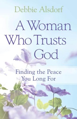 Woman Who Trusts God, A: Finding the Peace You Long For - eBook  -     By: Debbie Alsdorf
