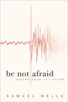 Be Not Afraid: Facing Fear with Faith - eBook  -     By: Samuel Wells
