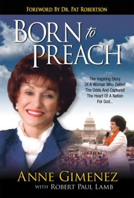Born To Preach: The Inspiring Story of a Woman Who Defied the Odds and Captured the Heart of a Nation for God - eBook  -     By: Anne Gimenez, Robert Paul Lamb
