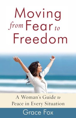 Moving from Fear to Freedom: A Woman's Guide to Peace in Every Situation - eBook  -     By: Grace Fox
