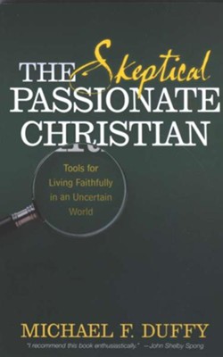 The Skeptical, Passionate Christian: Tools for Living Faithfully in an Uncertain World  -     By: Michael F. Duffy
