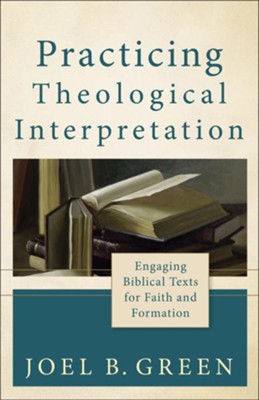 Practicing Theological Interpretation: Engaging Biblical Texts for Faith and Formation - eBook  -     By: Joel B. Green
