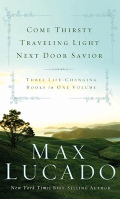 Lucado 3 in 1: Come Thirsty, Traveling Light, Next Door Savior: Come Thirsty, Traveling Light, Next Door Savior - eBook  -     By: Max Lucado
