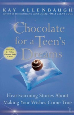 Chocolate for a Teen's Dreams: Heartwarming Stories About Making Your Wishes Come True  -     By: Kay Allenbaugh
