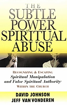 Subtle Power of Spiritual Abuse, The: Recognizing and Escaping Spiritual Manipulation and False Spiritual Authority Within the Church - eBook  -     By: David Johnson, Jeff VanVonderen
