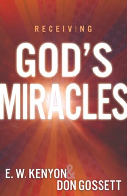 Keys To Receiving God's Miracles - eBook  -     By: E.W. Kenyon, Don Gossett
