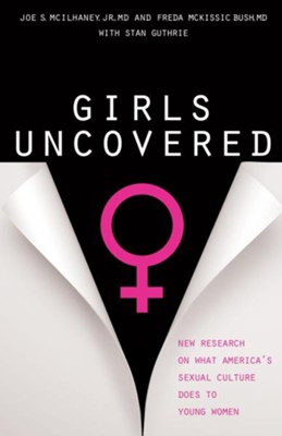 Girls Uncovered: New Research on What America's Sexual Culture Does to Young Women - eBook  -     By: Joe S. McIlhaney, Freda McKissic Bush, Stan Guthrie
