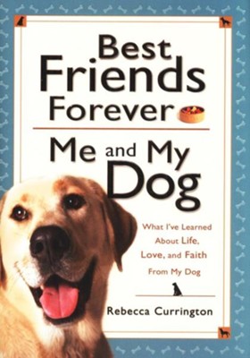 Best Friends Forever: Me and My Dog: What I've Learned About Life, Love, and Faith From My Dog - eBook  -     By: Rebecca Currington

