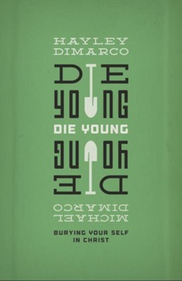 Die Young: Burying Your Self in Christ - eBook  -     By: Hayley DiMarco, Michael DiMarco
