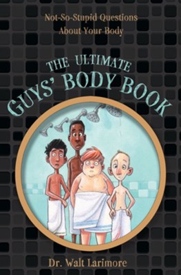 The Ultimate Guys' Body Book: Not-So-Stupid Questions About Your Body - eBook  -     By: Walt Larimore M.D.
