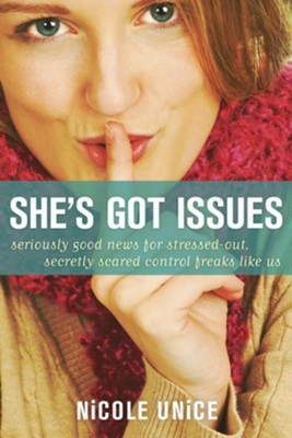 She's Got Issues: Seriously Good News for Stressed-Out, Secretly Scared Control Freaks Like Us - eBook  -     By: Nicole Unice
