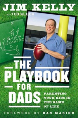 The Playbook for Dads: Parenting Your Kids In the Game of Life - eBook  -     By: Jim Kelly, Dan Marino, Ted Kluck
