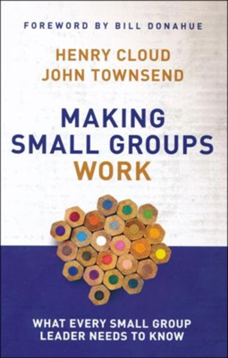 Making Small Groups Work   -     By: Dr. Henry Cloud, Dr. John Townsend
