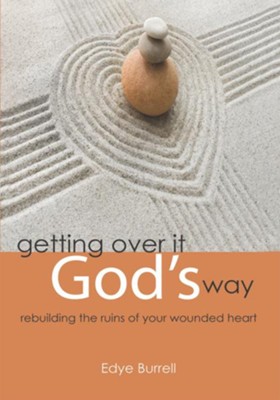 getting over it God's way: rebuilding the ruins of your wounded heart - eBook  -     By: Edye Burrell
