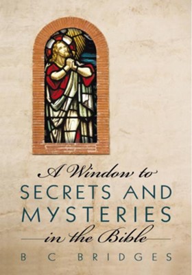 A Window to Secrets and Mysteries in the Bible - eBook  -     By: B.C. Bridges
