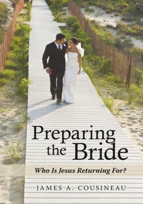 Preparing the Bride: Who Is Jesus Returning For? - eBook  -     By: James A. Cousineau
