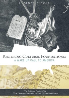 Restoring Cultural Foundations: A Wake Up Call to America: The Belief and Practice of the Ten Commandments in the Life of America - eBook  -     By: James R. Tasker
