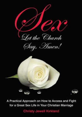 Sex Let the Church Say, Amen!: A Practical Approach on How to Access and Fight for a Great Sex Life in Your Christian Marriage - eBook  -     By: Christy Jewell Kirkland
