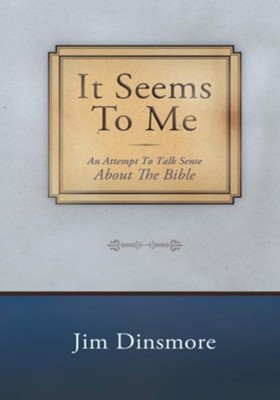 It Seems to Me: An Attempt To Talk Sense About The Bible - eBook  -     By: Jim Dinsmore
