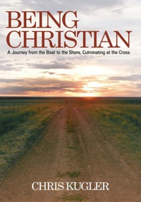 Being Christian: A Journey from the Boat to the Shore, Culminating at the Cross - eBook  -     By: Chris Kugler
