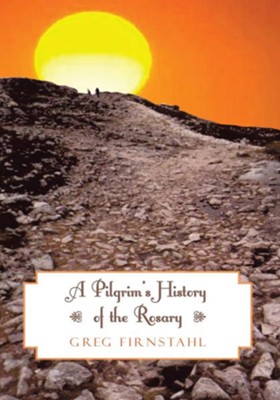 A Pilgrim's History of the Rosary - eBook  -     By: Greg Firnstahl
