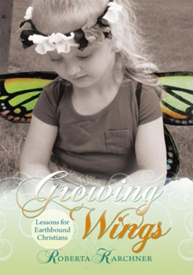 Growing Wings - Lessons for Earthbound Christians - eBook  -     By: Roberta Karchner
