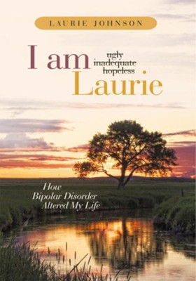 I Am Laurie: How Bipolar Disorder Altered My Life - eBook  -     By: Laurie Johnson
