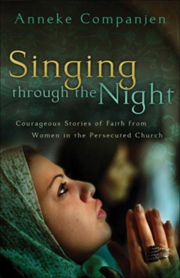 Singing through the Night: Courageous Stories of Faith from Women in the Persecuted Church - eBook  -     By: Anneke Companjen
