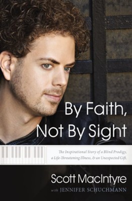 By Faith, Not By Sight: The Inspirational Story of a Blind Prodigy, a Life-Threatening Illness, and an Unexpected Gift - eBook  -     By: Scott MacIntyre
