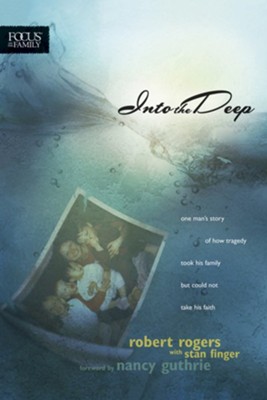 Into the Deep: One Man's Story of How Tragedy Took His Family but Could Not Take His Faith - eBook  -     By: Robert Rogers, Stan Finger
