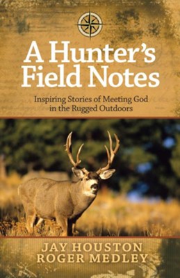 Hunter's Field Notes, A: Inspiring Stories of Meeting God in the Rugged Outdoors - eBook  -     By: Jay Houston, Roger Medley
