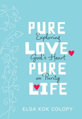 Pure Love, Pure Life: Exploring God's Heart on Purity - eBook  -     By: Elsa K. Colopy
