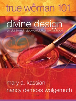 True Woman 101: Divine Design: An Eight Week Study on Biblical Womanhood - eBook  -     By: Mary Kassian, Nancy Leigh DeMoss
