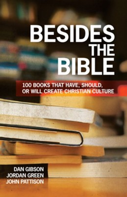 Besides the Bible: 100 Books that Have, Should, or Will Create Christian Culture - eBook  -     By: Dan Gibson, Jordan Green, John Pattison
