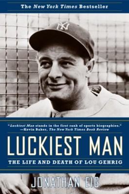 Luckiest Man: The Life and Death of Lou Gehrig  -     By: Jonathan Eig
