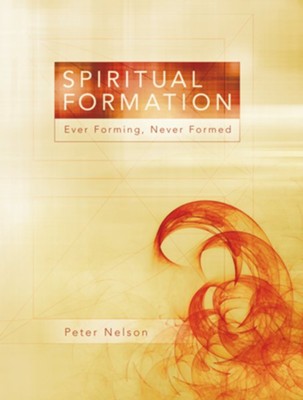 Spiritual Formation: Ever Forming, Never Formed - eBook  -     By: Peter K. Nelson
