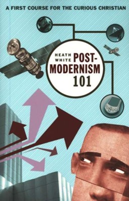 Postmodernism 101: A First Course for the Curious Christian - eBook  -     By: Heath White

