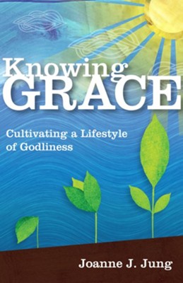 Knowing Grace: Cultivating a Lifestyle of Godliness - eBook  -     By: Joanne J. Jung
