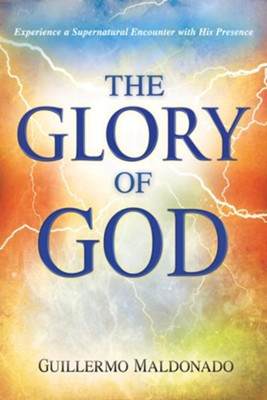 Glory Of God: Experience a Supernatural Encounter with His Presence - eBook  -     By: Guillermo Maldonado
