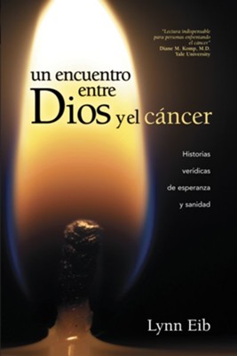 Un encuentro entre Dios y el cancer: Historias veridicas de esperanza y sanidad - eBook  -     By: Lynn Eib
