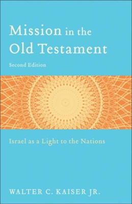Mission in the Old Testament: Israel as a Light to the Nations - eBook  -     By: Walter C. Kaiser Jr.
