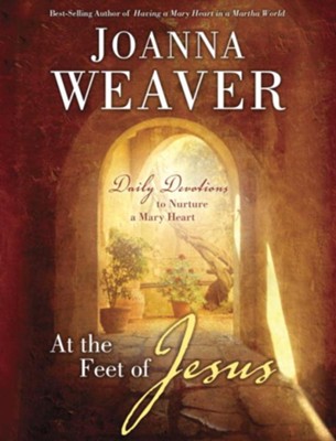 At the Feet of Jesus: Daily Devotions to Nurture a Mary Heart - eBook  -     By: Joanna Weaver
