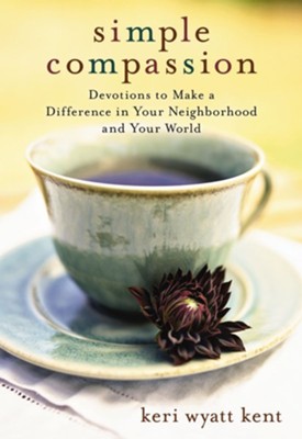 Simple Compassion: Devotions to Make a Difference in Your Neighborhood and Your World - eBook  -     By: Keri Wyatt Kent
