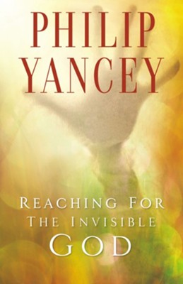 Reaching for the Invisible God: What Can We Expect to Find? - eBook  -     By: Philip Yancey
