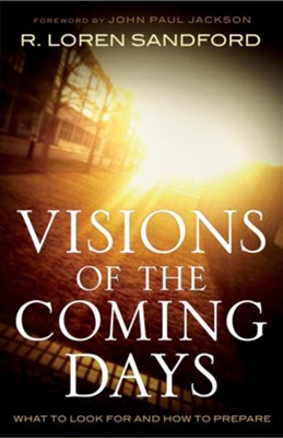 Visions of the Coming Days: What to Look For and How to Prepare - eBook  -     By: R. Loren Sandford
